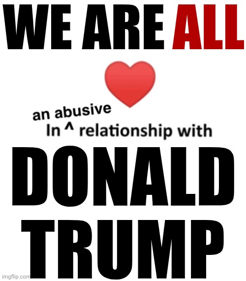 The Truth Will Set Us Free.  Can't Someone Make Faux Fox Tabloid Trash Stop Lying For The Convicted FELON? | WE ARE; ALL; DONALD TRUMP | image tagged in in an abusive relationship,trump lies,trump is a liar,trump is abusive,lock him up,memes | made w/ Imgflip meme maker