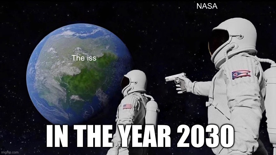 Always Has Been | NASA; The iss; IN THE YEAR 2030 | image tagged in memes,always has been,nasa,space,iss | made w/ Imgflip meme maker