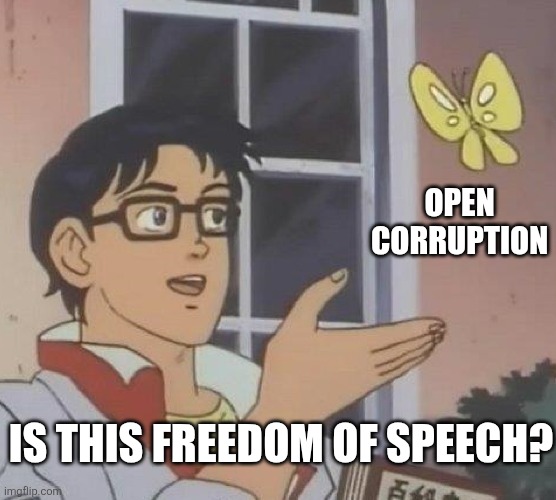 is this butterfly | OPEN CORRUPTION; IS THIS FREEDOM OF SPEECH? | image tagged in is this butterfly | made w/ Imgflip meme maker