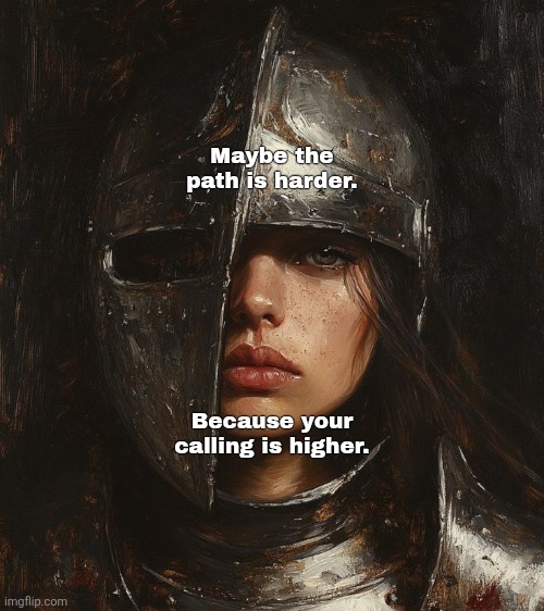 Maybe the path is harder. Because your calling is higher. | made w/ Imgflip meme maker