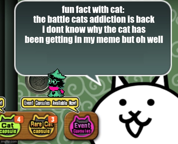 weird | fun fact with cat: 
the battle cats addiction is back i dont know why the cat has been getting in my meme but oh well | image tagged in the basic cat says something | made w/ Imgflip meme maker