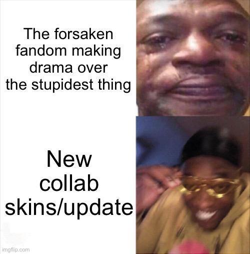 Bro the last souldrivenlove thing was edited so people be making drama for the fun of it ;-; | The forsaken fandom making drama over the stupidest thing; New collab skins/update | image tagged in sad happy | made w/ Imgflip meme maker
