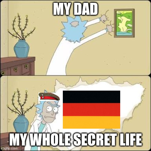 Wall ripping Rick | MY DAD; MY WHOLE SECRET LIFE | image tagged in wall ripping rick | made w/ Imgflip meme maker