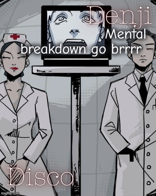 My mind feels trapped, head hurts, eyes feels like poping out uhhh idk what to do | Mental breakdown go brrrr | image tagged in disco and denji shared temp | made w/ Imgflip meme maker