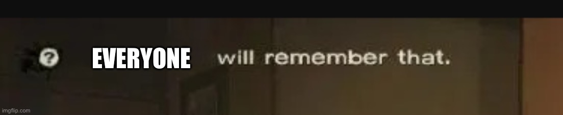 When a leftie mocks a dead person | EVERYONE | image tagged in telltale will remember that | made w/ Imgflip meme maker