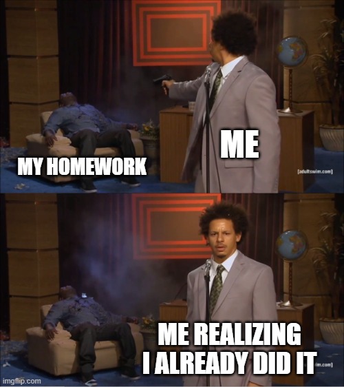 Who Killed Hannibal | ME; MY HOMEWORK; ME REALIZING I ALREADY DID IT | image tagged in memes,who killed hannibal | made w/ Imgflip meme maker