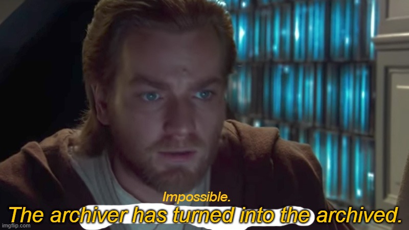 The archive's must be incomplete | The archiver has turned into the archived. | image tagged in the archive's must be incomplete | made w/ Imgflip meme maker