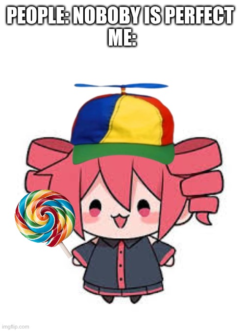 teto= perfect | PEOPLE: NOBOBY IS PERFECT 
ME: | image tagged in teto | made w/ Imgflip meme maker