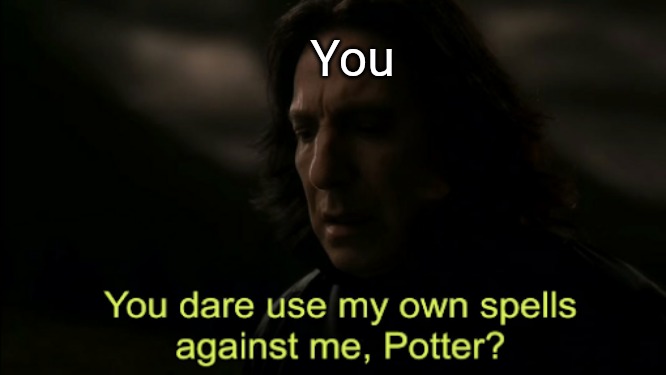 You dare Use my own spells against me | You | image tagged in you dare use my own spells against me | made w/ Imgflip meme maker