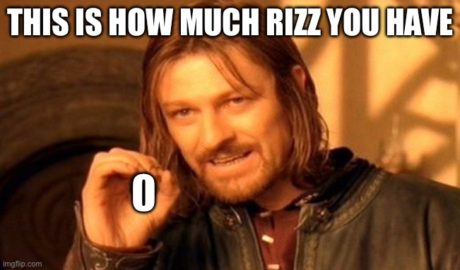 One Does Not Simply Meme | THIS IS HOW MUCH RIZZ YOU HAVE; 0 | image tagged in memes,one does not simply,rizz,sigma,upvote,funny | made w/ Imgflip meme maker
