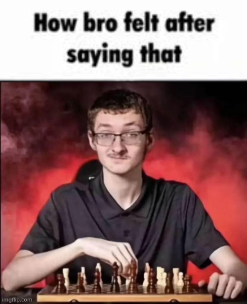 Finally made this a temp | image tagged in how bro felt after saying that checkmate | made w/ Imgflip meme maker