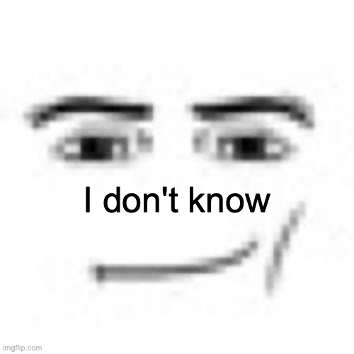 I don't know | made w/ Imgflip meme maker