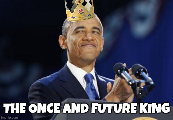 2nd Term Obama Meme | THE ONCE AND FUTURE KING | image tagged in memes,2nd term obama | made w/ Imgflip meme maker