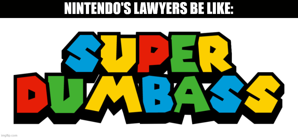 Earth? Must be a Mario refrence. | NINTENDO'S LAWYERS BE LIKE: | image tagged in super dumbass,disney,funny,gaming,memes,nintendo | made w/ Imgflip meme maker