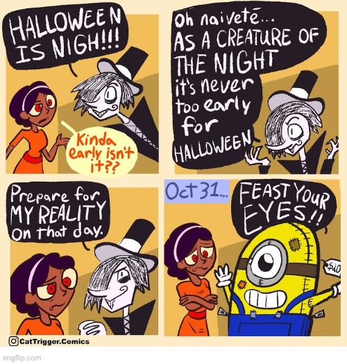 So much for the buildup… | image tagged in comics,cat trigger,halloween,early,costume,minion | made w/ Imgflip meme maker
