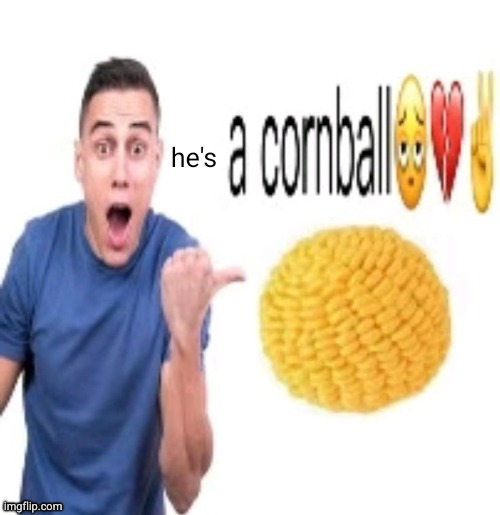 ur a cornball <\3 | he's | image tagged in ur a cornball 3 | made w/ Imgflip meme maker