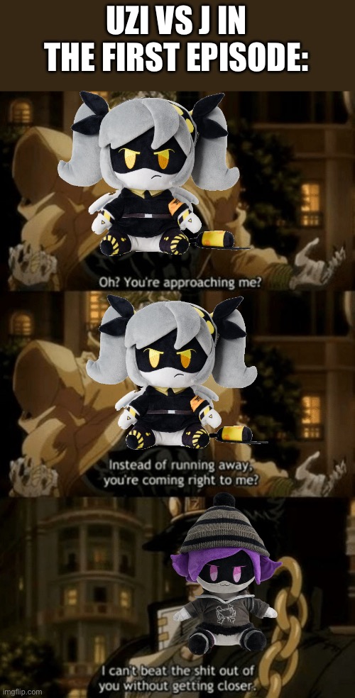Ye | UZI VS J IN THE FIRST EPISODE: | image tagged in oh you re approaching me,murder drones,jojo reference | made w/ Imgflip meme maker