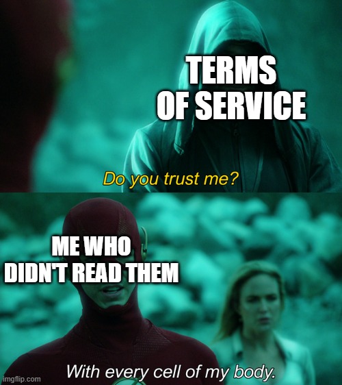 who even reads the fine print | TERMS OF SERVICE; ME WHO DIDN'T READ THEM | image tagged in do you trust me,funny,memes,fine print,stop reading these tags | made w/ Imgflip meme maker