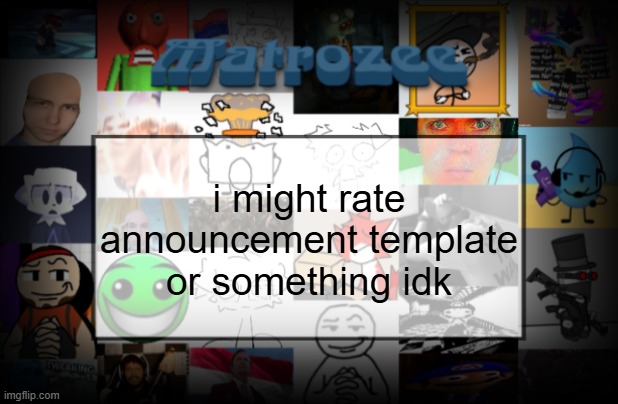 Matrozee Template V2 | i might rate announcement template or something idk | image tagged in matrozee template v2 | made w/ Imgflip meme maker