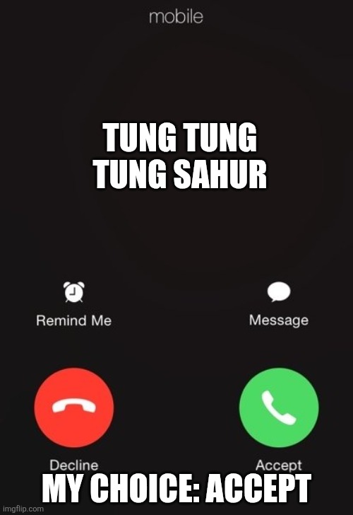 Bruh | TUNG TUNG TUNG SAHUR; MY CHOICE: ACCEPT | image tagged in incoming call | made w/ Imgflip meme maker