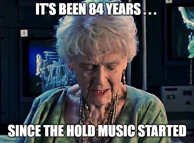 hold music | IT'S BEEN 84 YEARS . . . SINCE THE HOLD MUSIC STARTED | image tagged in titanic | made w/ Imgflip meme maker