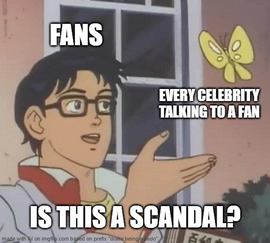 AI meme | FANS; EVERY CELEBRITY TALKING TO A FAN; IS THIS A SCANDAL? | image tagged in memes,is this a pigeon | made w/ Imgflip meme maker
