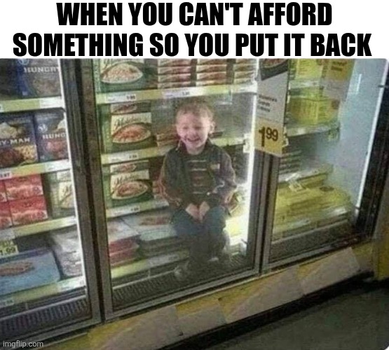 When You Can't Afford Something So You Put It Back | WHEN YOU CAN'T AFFORD SOMETHING SO YOU PUT IT BACK | image tagged in chris joines | made w/ Imgflip meme maker