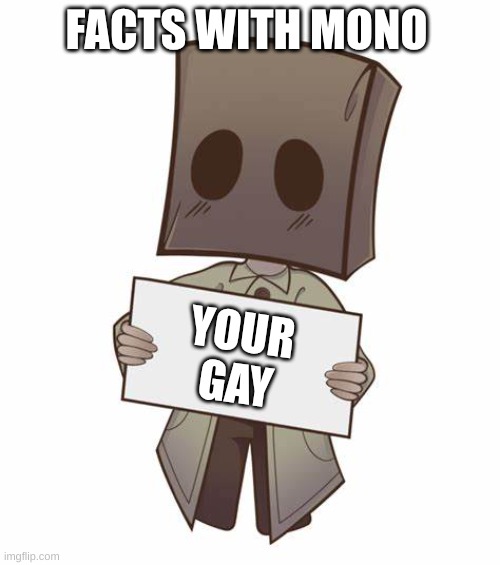 Mono with a sign | FACTS WITH MONO; YOUR GAY | image tagged in mono with a sign | made w/ Imgflip meme maker