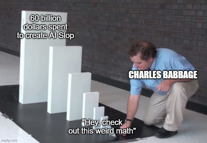 Bet he didn't see that coming | 60 billion dollars spent to create AI Slop; CHARLES BABBAGE; "Hey, check out this weird math" | image tagged in domino effect | made w/ Imgflip meme maker