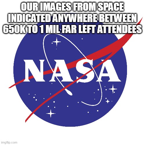 OUR IMAGES FROM SPACE INDICATED ANYWHERE BETWEEN 650K TO 1 MIL FAR LEFT ATTENDEES | made w/ Imgflip meme maker