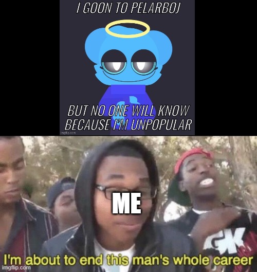 https://imgflip.com/i/a9vl2e | ME | image tagged in i m about to end this man s whole career,sans undertale | made w/ Imgflip meme maker