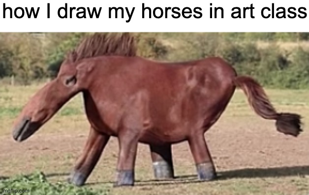 drawing horses | how I draw my horses in art class | image tagged in horse drawing | made w/ Imgflip meme maker
