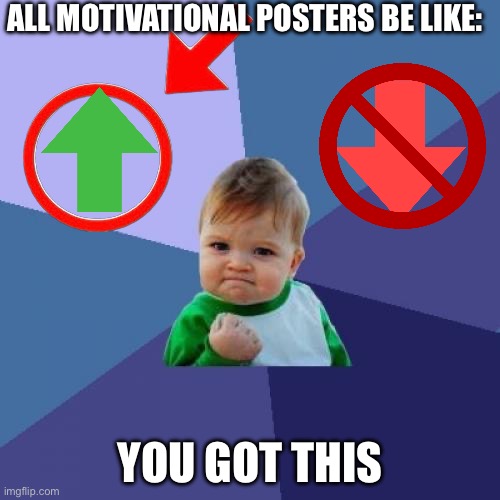 Success Kid | ALL MOTIVATIONAL POSTERS BE LIKE:; YOU GOT THIS | image tagged in memes,success kid | made w/ Imgflip meme maker