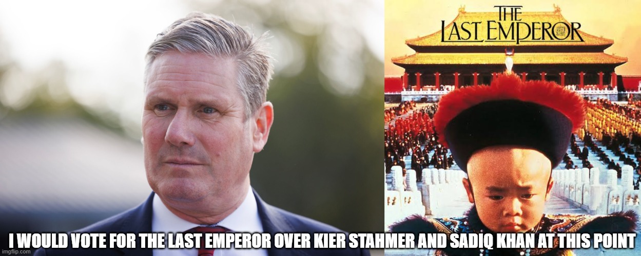 I would vote for the last emperor over kier Stahmer or Sadiq Khan at this point | I WOULD VOTE FOR THE LAST EMPEROR OVER KIER STAHMER AND SADIQ KHAN AT THIS POINT | image tagged in kier stahmer,china,sadiq khan | made w/ Imgflip meme maker