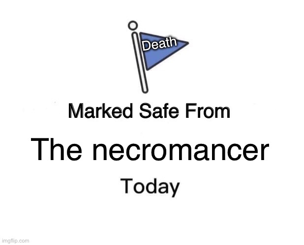 Marked Safe From Meme | Death; The necromancer | image tagged in memes,marked safe from | made w/ Imgflip meme maker