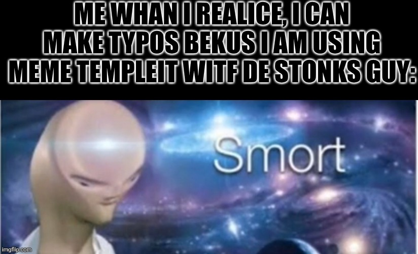 Ja milujem bryndzové halušky. Mňam. | ME WHAN I REALICE, I CAN MAKE TYPOS BEKUS I AM USING MEME TEMPLEIT WITF DE STONKS GUY: | image tagged in meme man smort,typos,genius | made w/ Imgflip meme maker