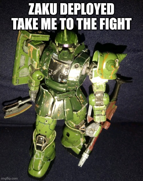 ZAKU DEPLOYED TAKE ME TO THE FIGHT | made w/ Imgflip meme maker