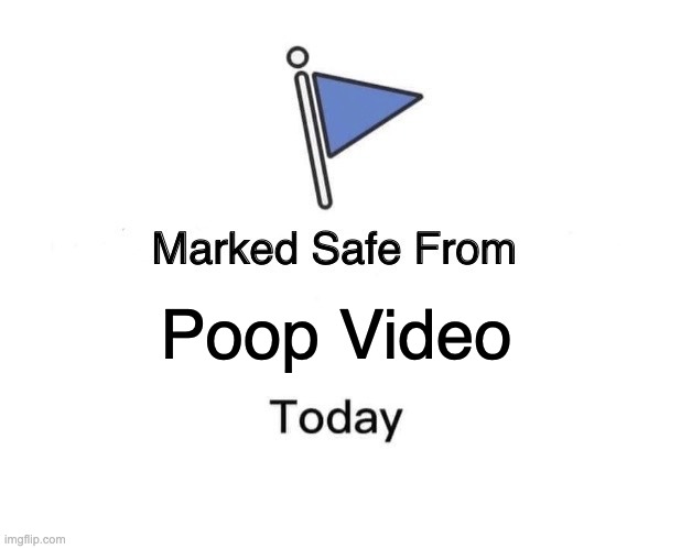 Marked Safe from Poop Video | Poop Video | image tagged in memes,marked safe from | made w/ Imgflip meme maker