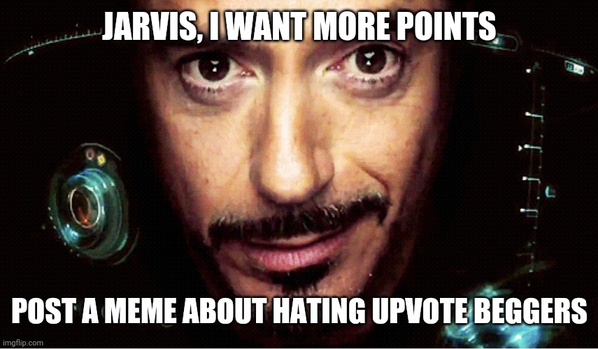 Jarvis | JARVIS, I WANT MORE POINTS; POST A MEME ABOUT HATING UPVOTE BEGGERS | image tagged in jarvis,imgflip,imgflip points | made w/ Imgflip meme maker