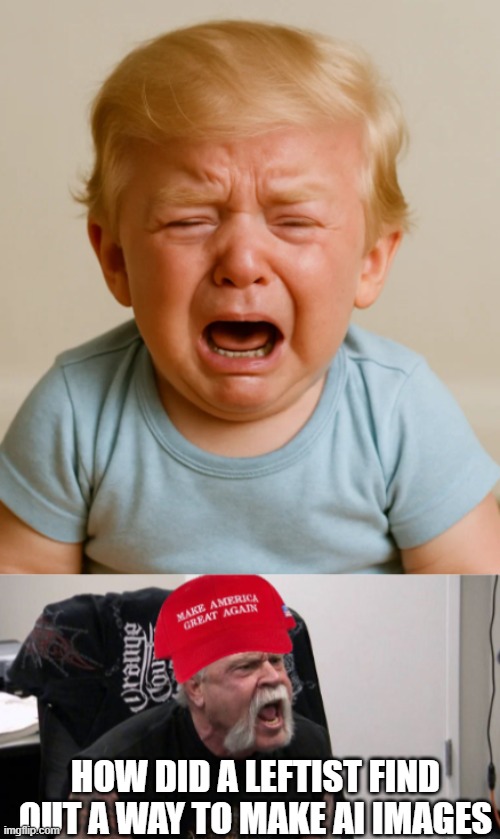 Hehe | HOW DID A LEFTIST FIND OUT A WAY TO MAKE AI IMAGES | image tagged in maga idiot | made w/ Imgflip meme maker