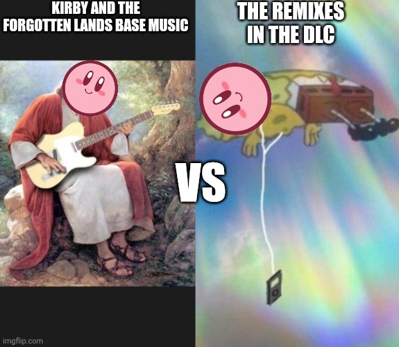 The guitars in the base game go hard but the remixes just make you ascend | KIRBY AND THE FORGOTTEN LANDS BASE MUSIC; THE REMIXES IN THE DLC; VS | image tagged in jesus trying out a guitar,spongebob ascending with headphones | made w/ Imgflip meme maker