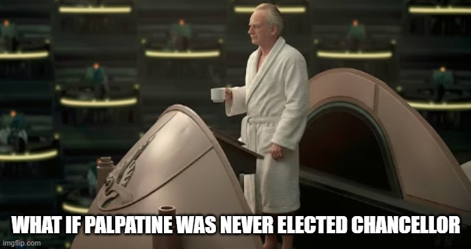 Still a Senator | WHAT IF PALPATINE WAS NEVER ELECTED CHANCELLOR | image tagged in star wars,palpatine | made w/ Imgflip meme maker