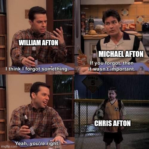 Wasn't important | WILLIAM AFTON; MICHAEL AFTON; CHRIS AFTON | image tagged in wasn't important | made w/ Imgflip meme maker
