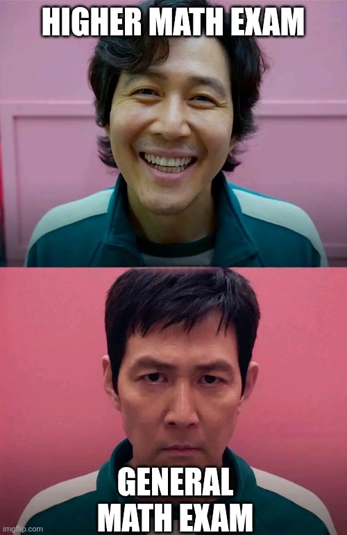 Exam memes | HIGHER MATH EXAM; GENERAL MATH EXAM | image tagged in squid game | made w/ Imgflip meme maker