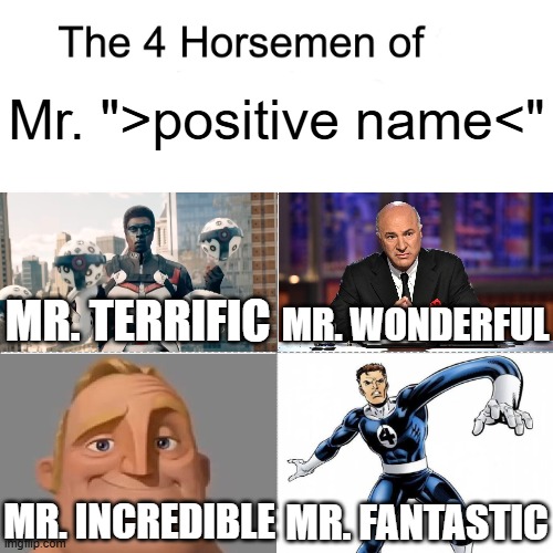 and three of them are superheroes | Mr. ">positive name<"; MR. TERRIFIC; MR. WONDERFUL; MR. INCREDIBLE; MR. FANTASTIC | image tagged in four horsemen,fantastic four,mr incredible,mr,superheroes,shark tank | made w/ Imgflip meme maker