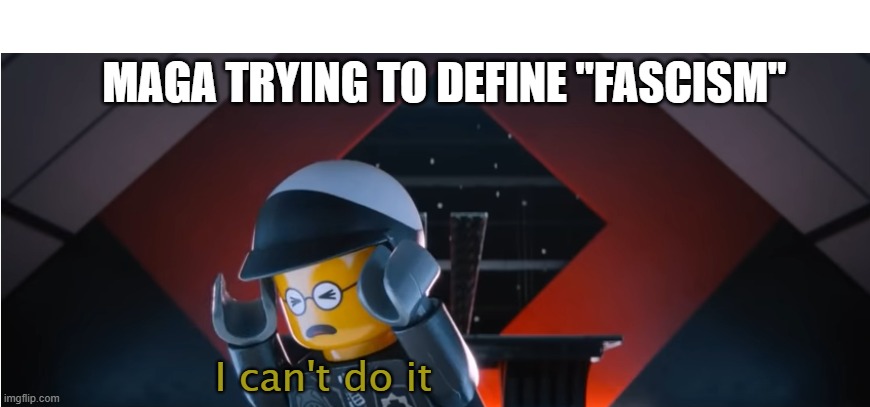 I can't do it | MAGA TRYING TO DEFINE "FASCISM" | image tagged in i can't do it | made w/ Imgflip meme maker