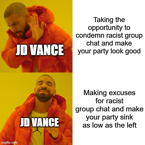 Drake Hotline Bling Meme | Taking the opportunity to condemn racist group chat and make your party look good Making excuses for racist group chat and make your party s | image tagged in memes,drake hotline bling | made w/ Imgflip meme maker
