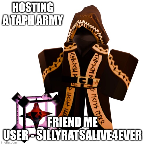 Hosting Taph Army >:D BOOM BOOM!! | HOSTING A TAPH ARMY; FRIEND ME
USER - SILLYRATSALIVE4EVER | image tagged in taph,forsaken,army,taph army,hosting | made w/ Imgflip meme maker