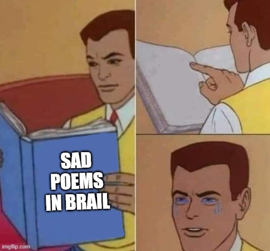So Sad | SAD POEMS IN BRAIL | image tagged in peter parker reading book crying | made w/ Imgflip meme maker
