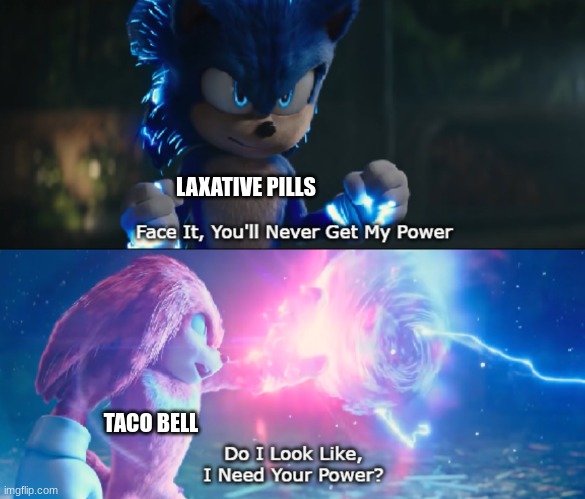 sad truth | LAXATIVE PILLS; TACO BELL | image tagged in do i look like i need your power meme | made w/ Imgflip meme maker
